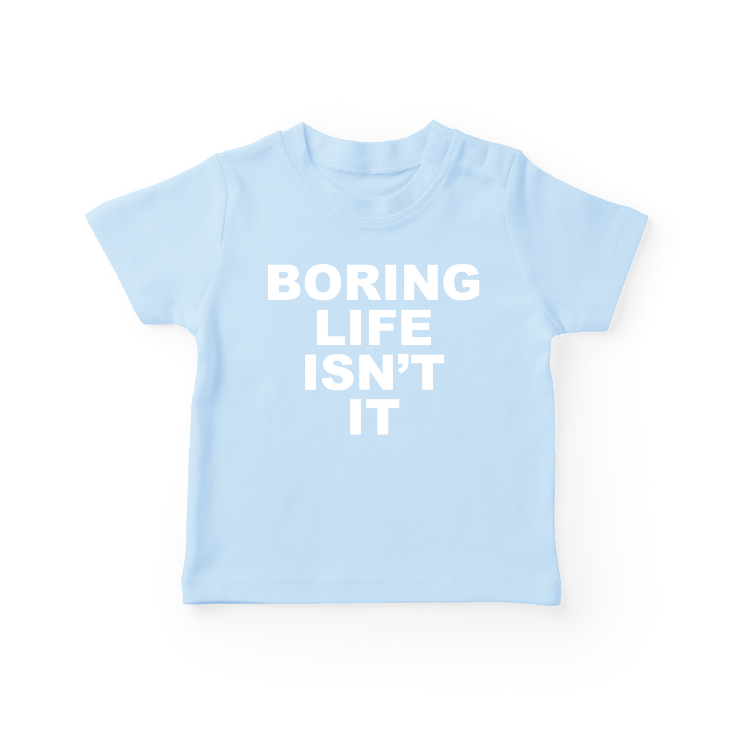 Boring Life Isn't It Baby Tee