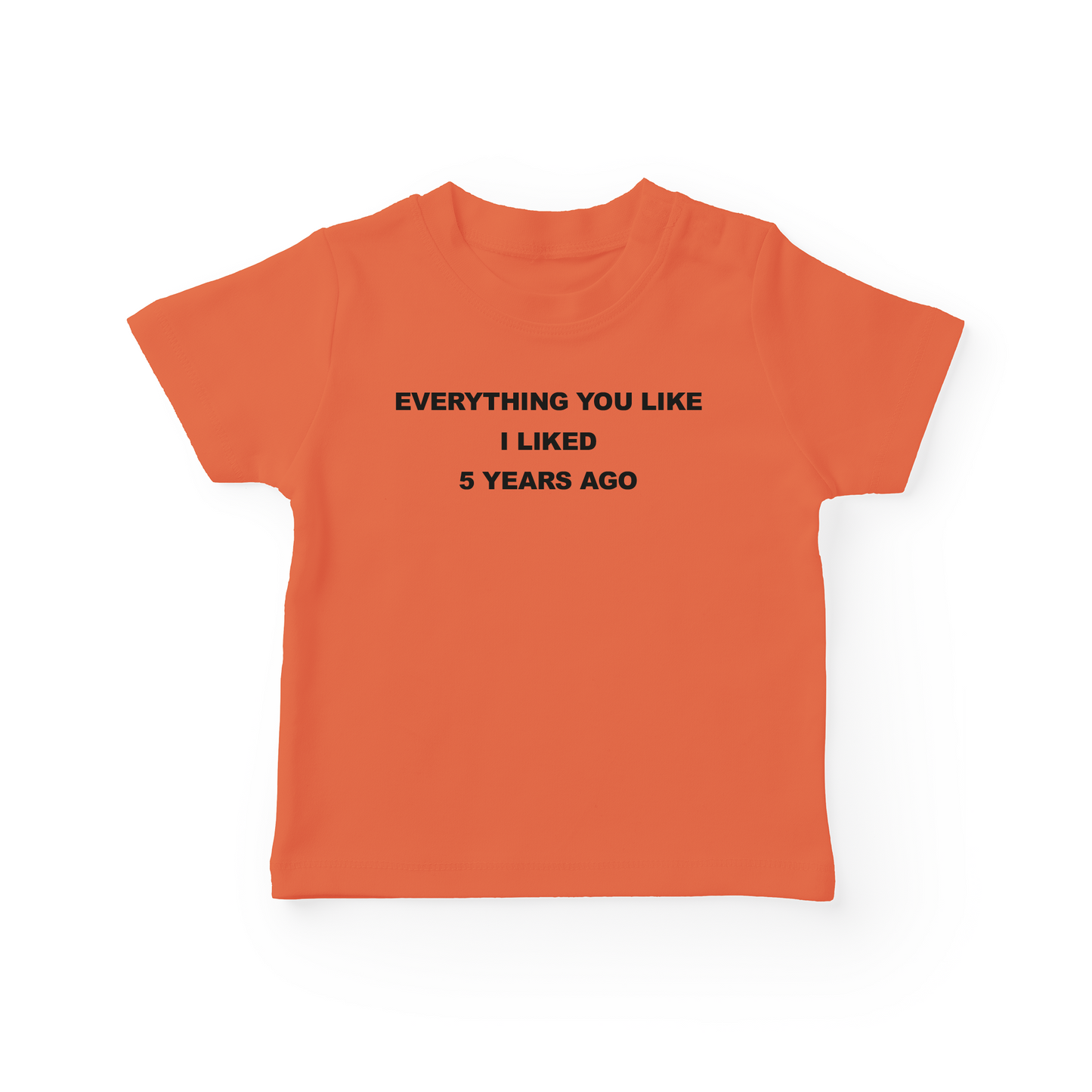 Everything You Like I Liked 5 Years Ago Baby Tee