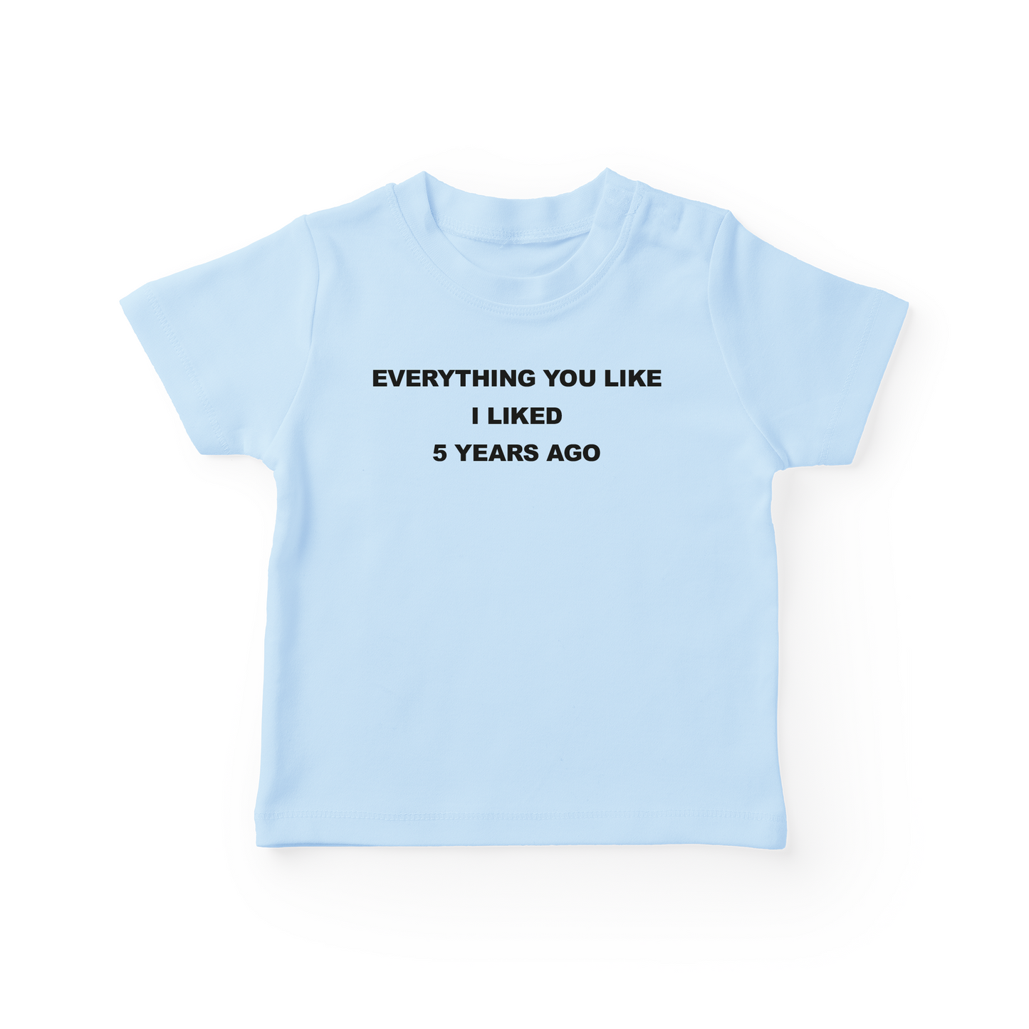 Everything You Like I Liked 5 Years Ago Baby Tee