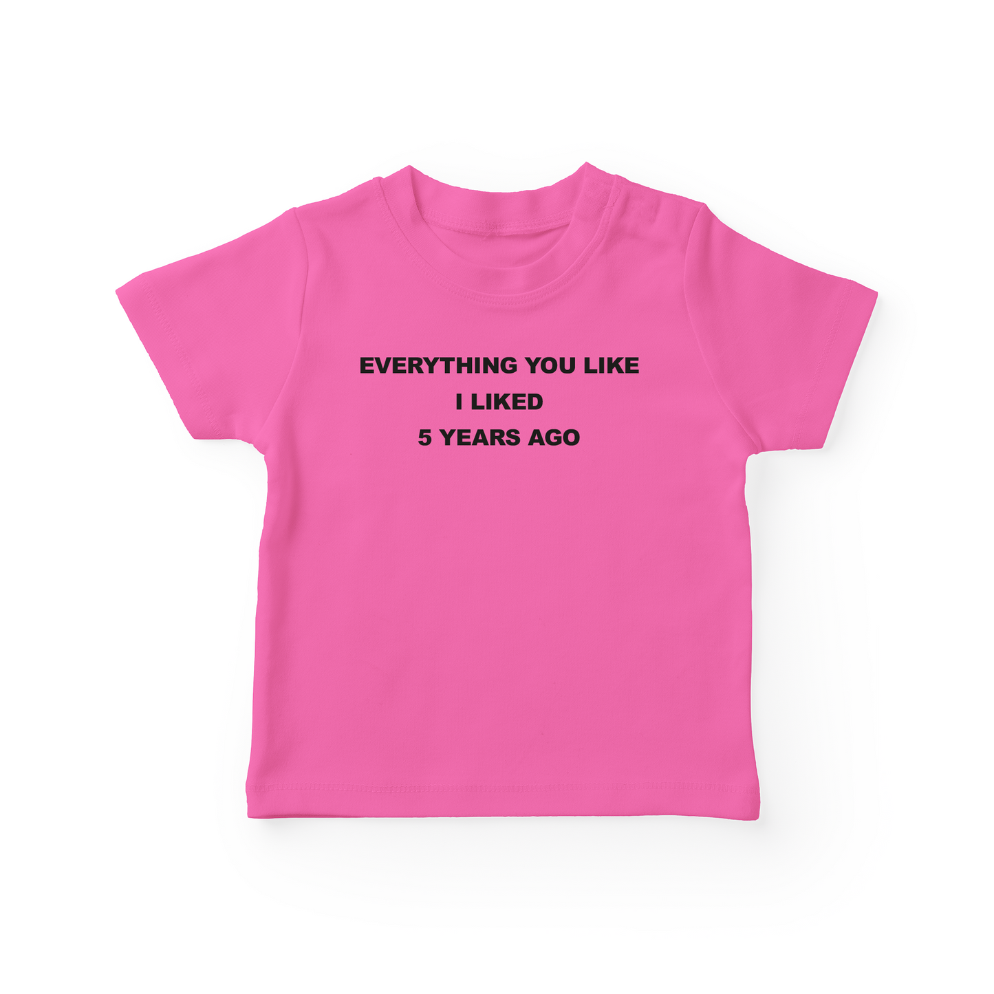 Everything You Like I Liked 5 Years Ago Baby Tee