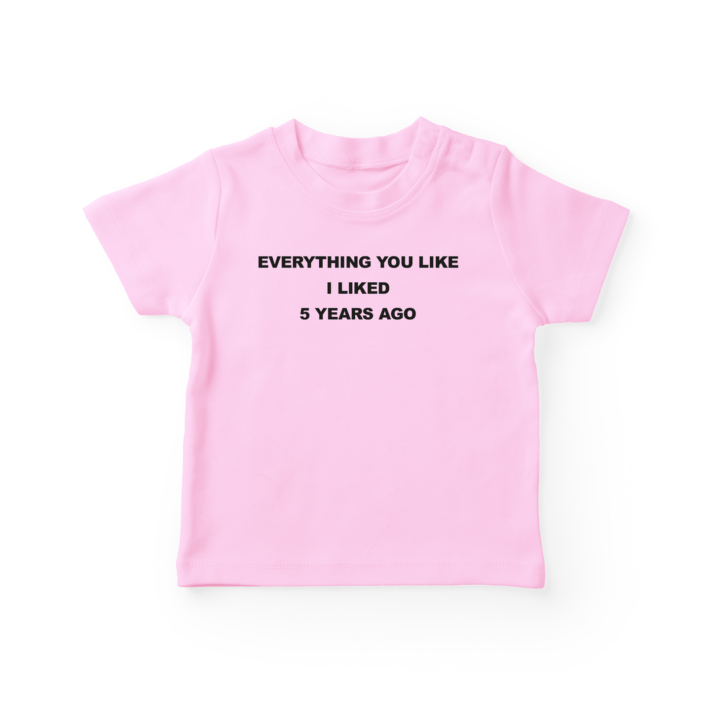 Everything You Like I Liked 5 Years Ago Baby Tee