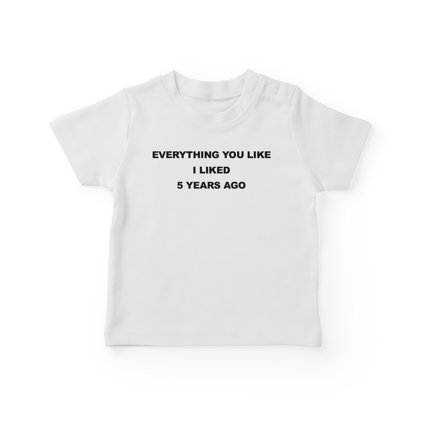 Everything You Like I Liked 5 Years Ago Baby Tee