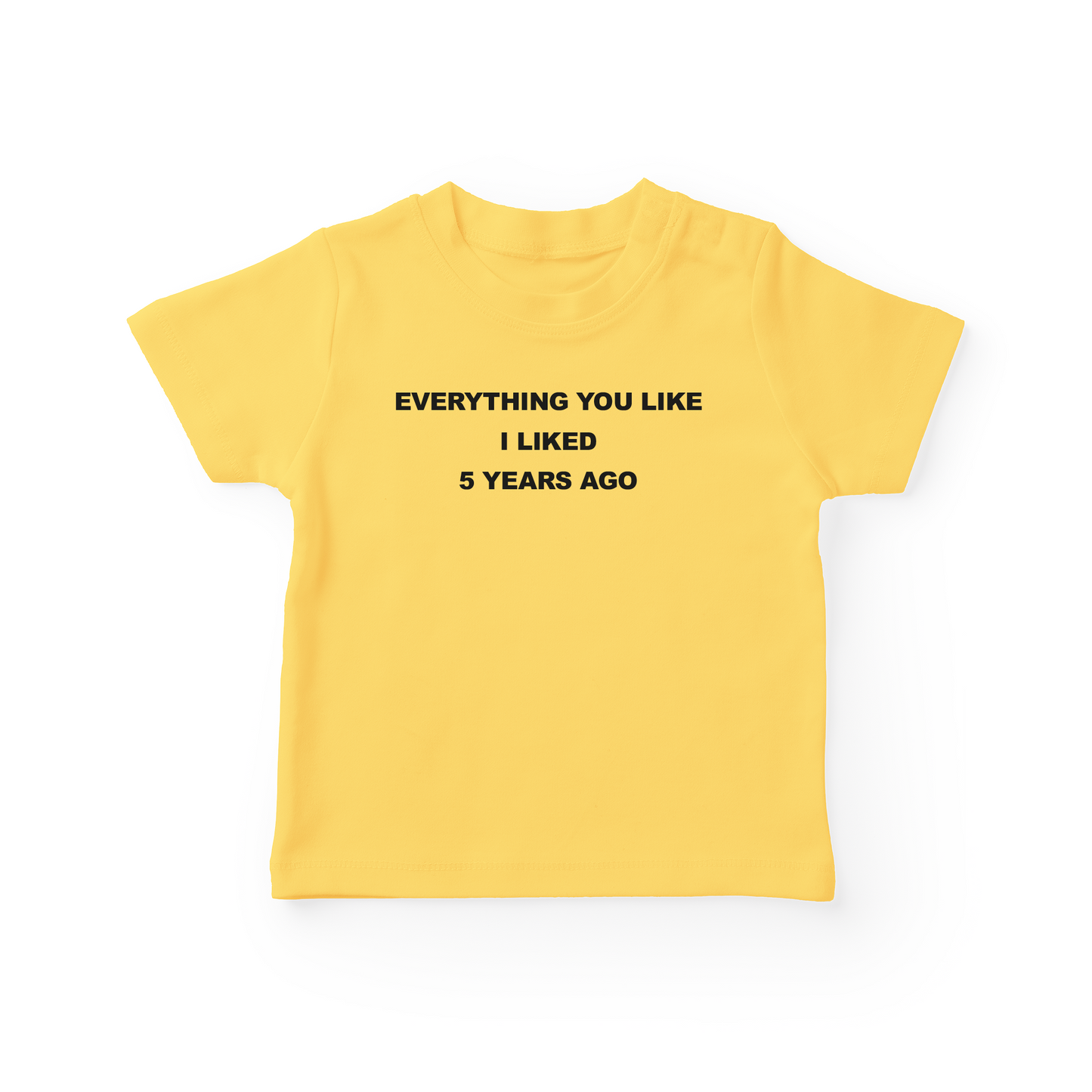 Everything You Like I Liked 5 Years Ago Baby Tee