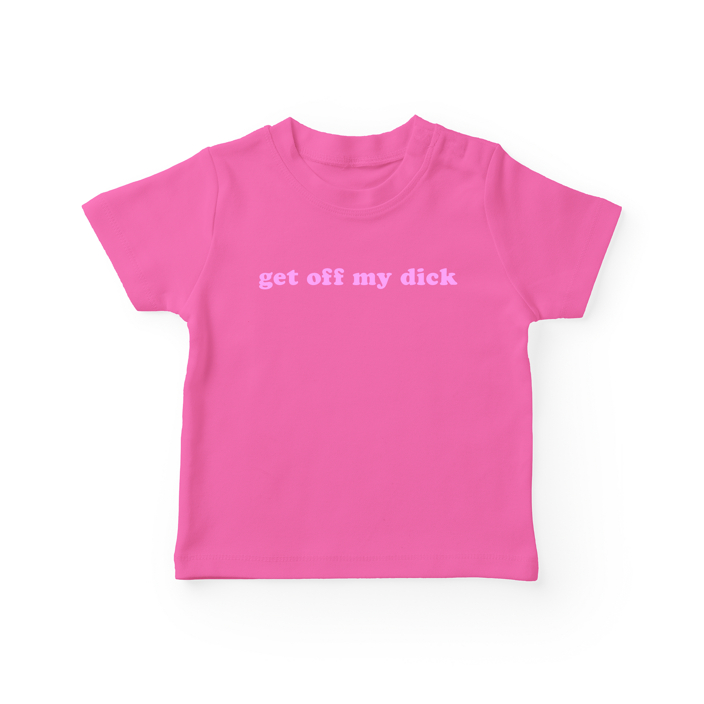 Get Off My Dick Baby Tee