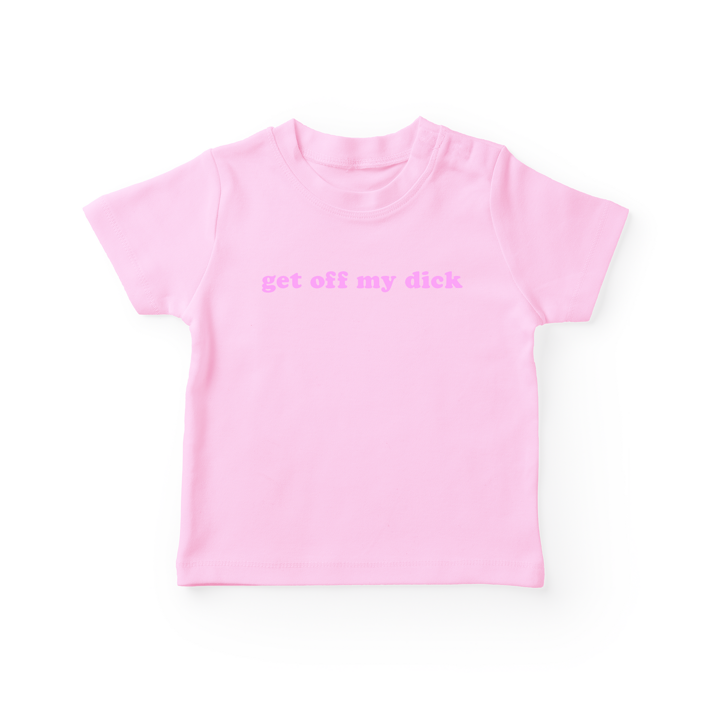 Get Off My Dick Baby Tee