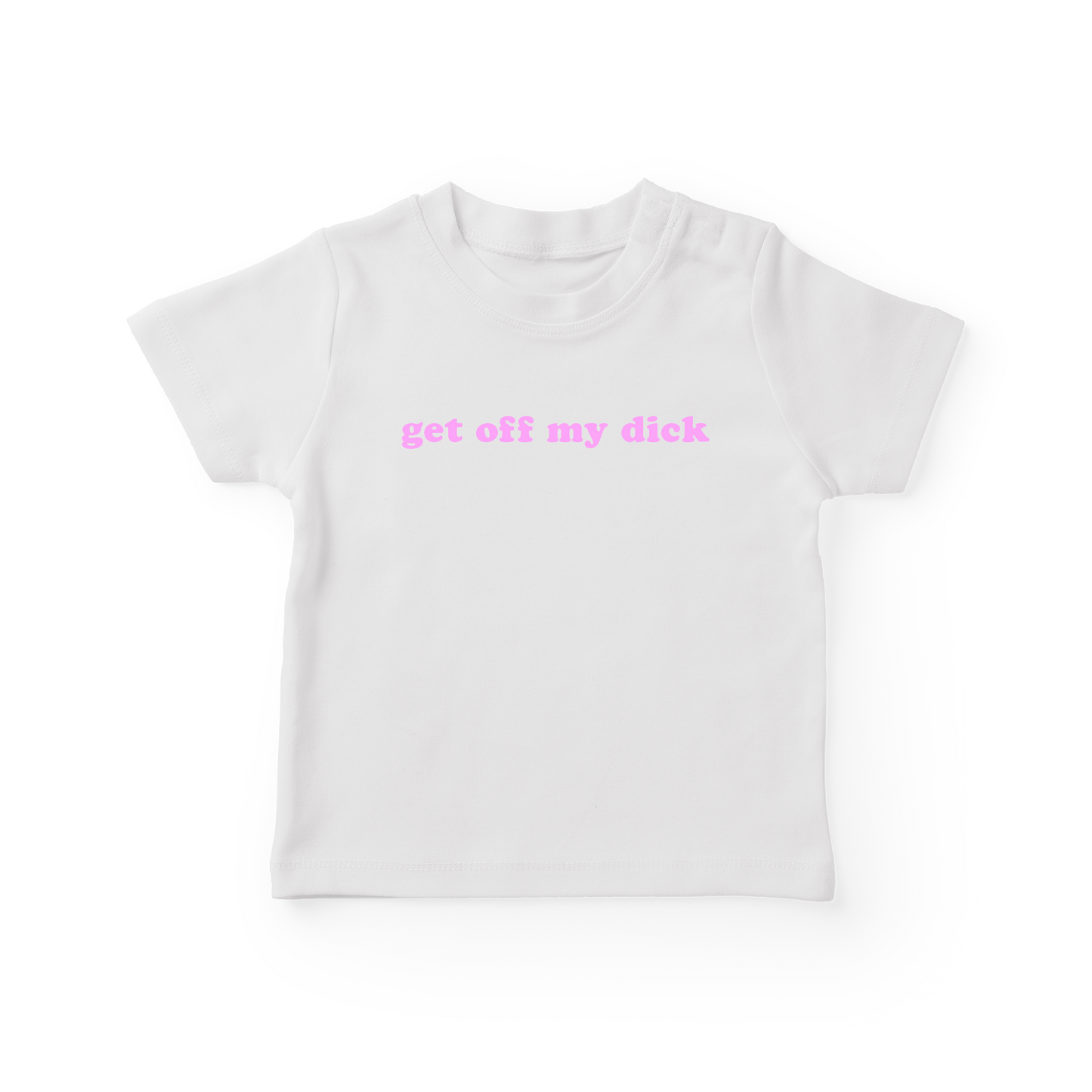 Get Off My Dick Baby Tee