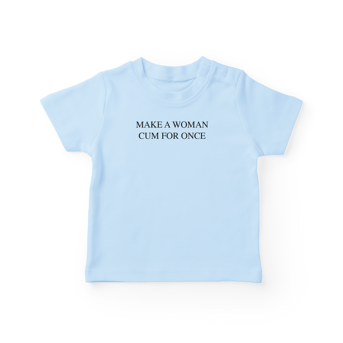 Make A Woman Cum For Once Baby Tee