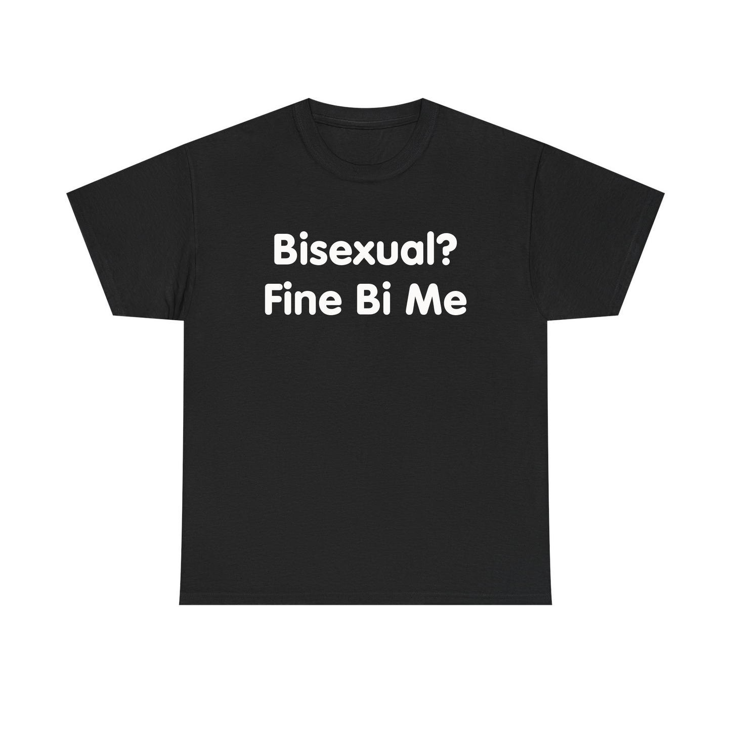 Bisexual? Fine By Me Standard T Shirt