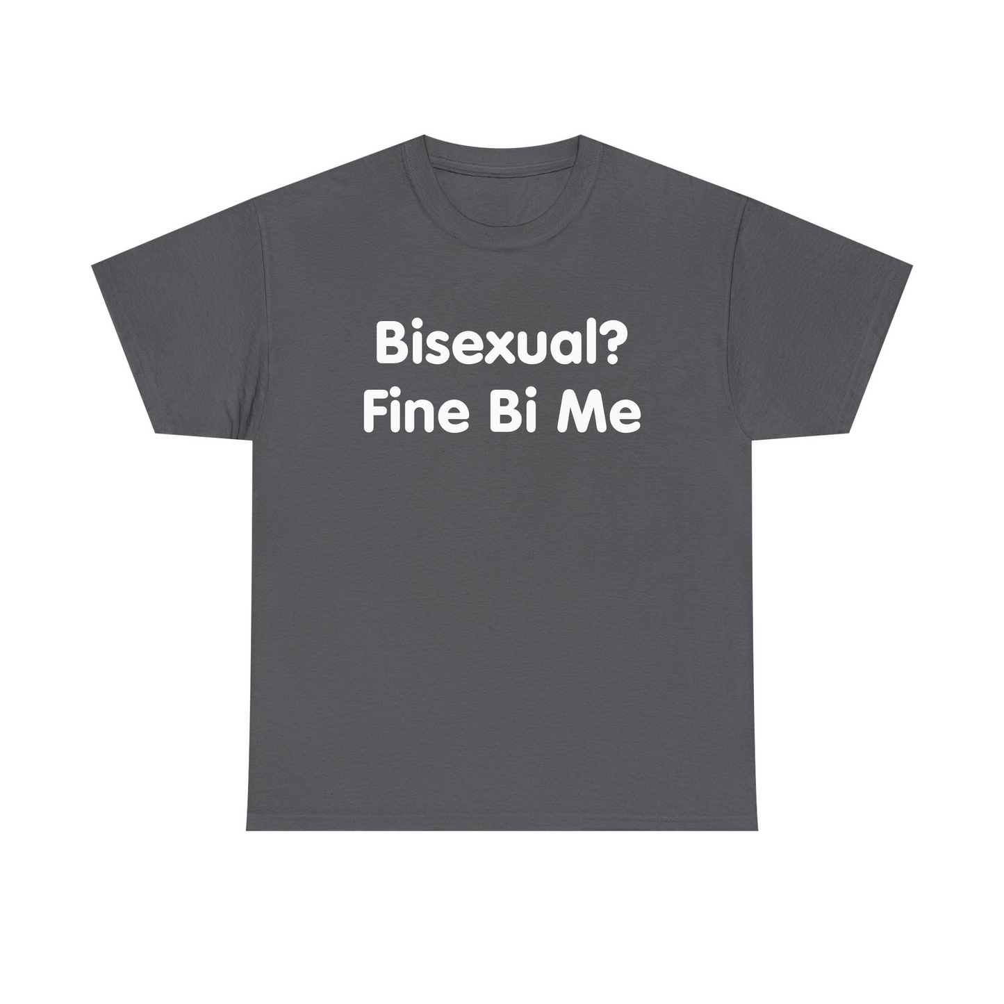 Bisexual? Fine By Me Standard T Shirt