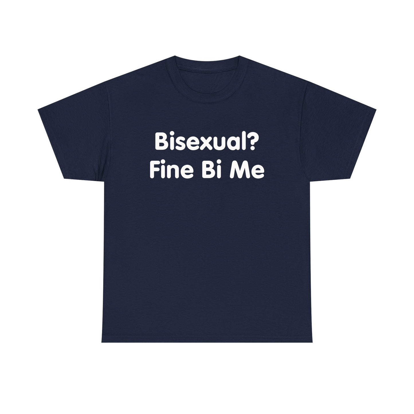 Bisexual? Fine By Me Standard T Shirt