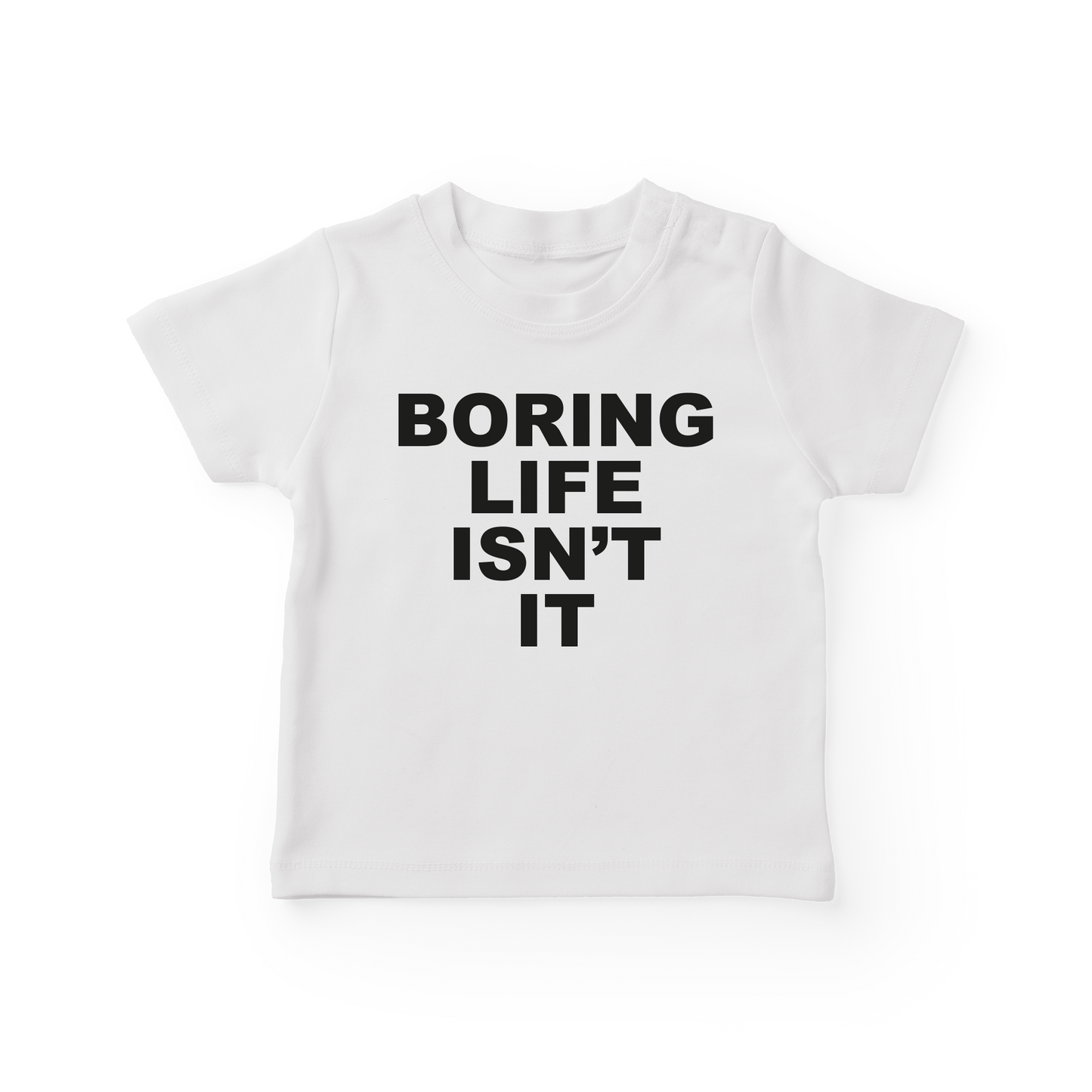 Boring Life Isn't It Baby Tee