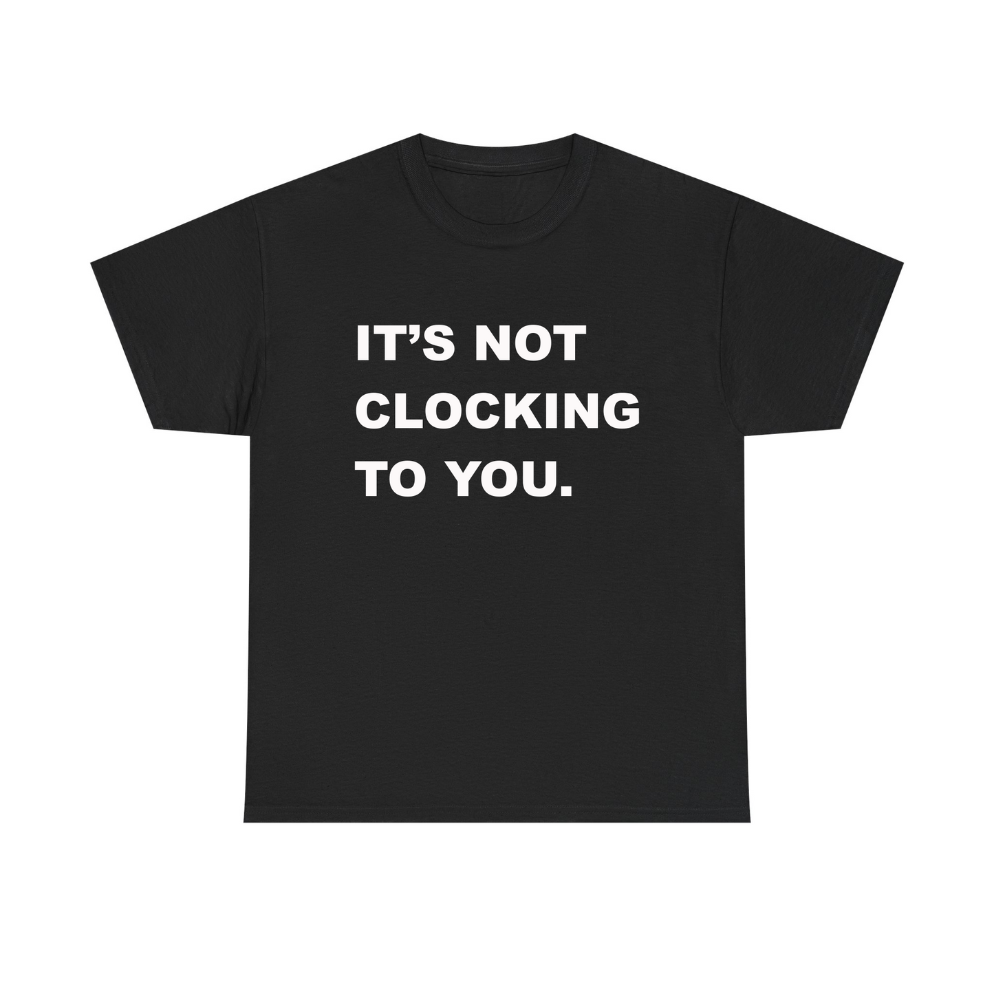 It's Not Clocking To You Standard T Shirt