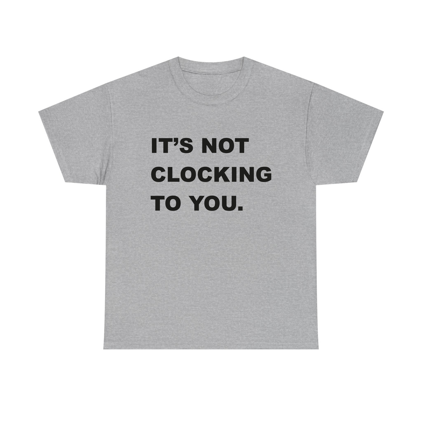 It's Not Clocking To You Standard T Shirt