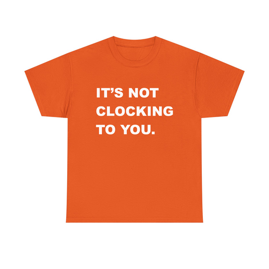It's Not Clocking To You Standard T Shirt