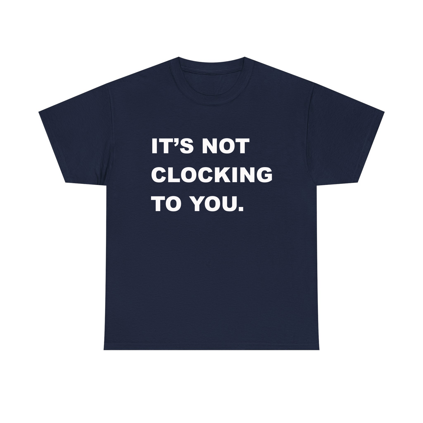 It's Not Clocking To You Standard T Shirt
