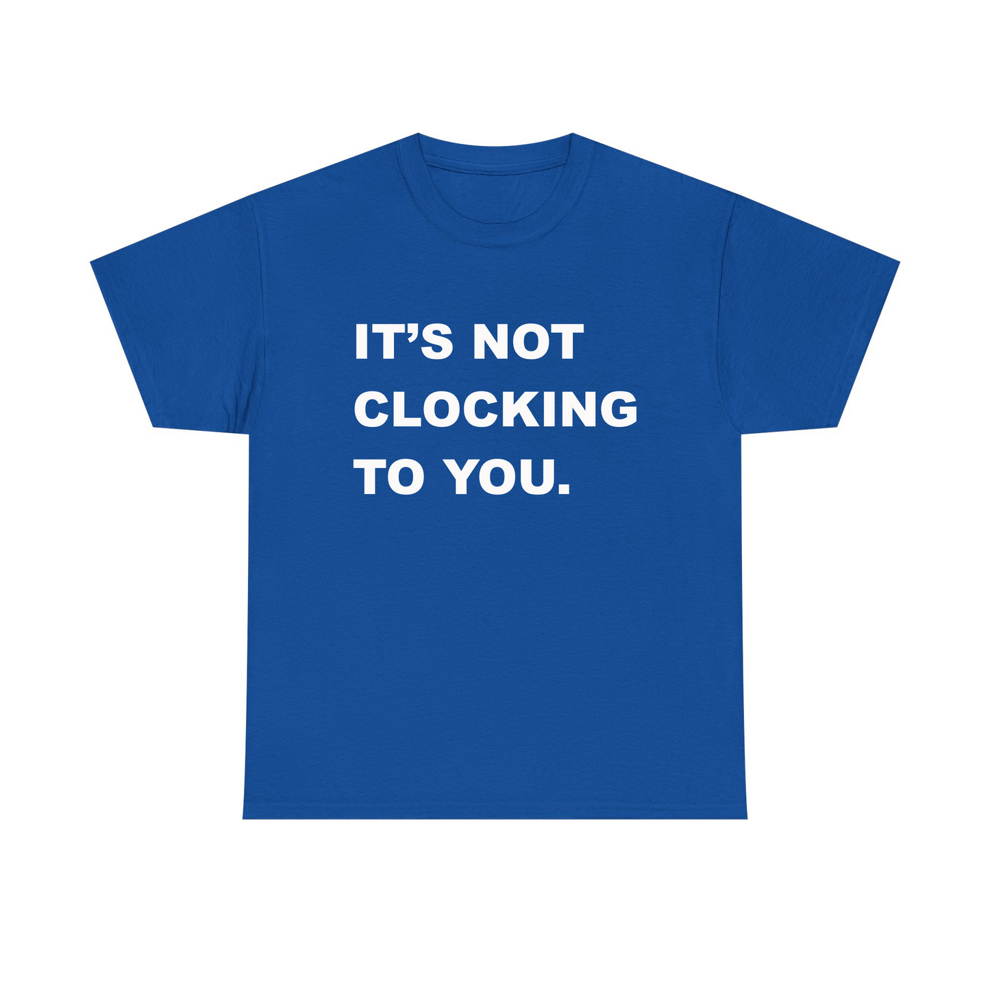 It's Not Clocking To You Standard T Shirt