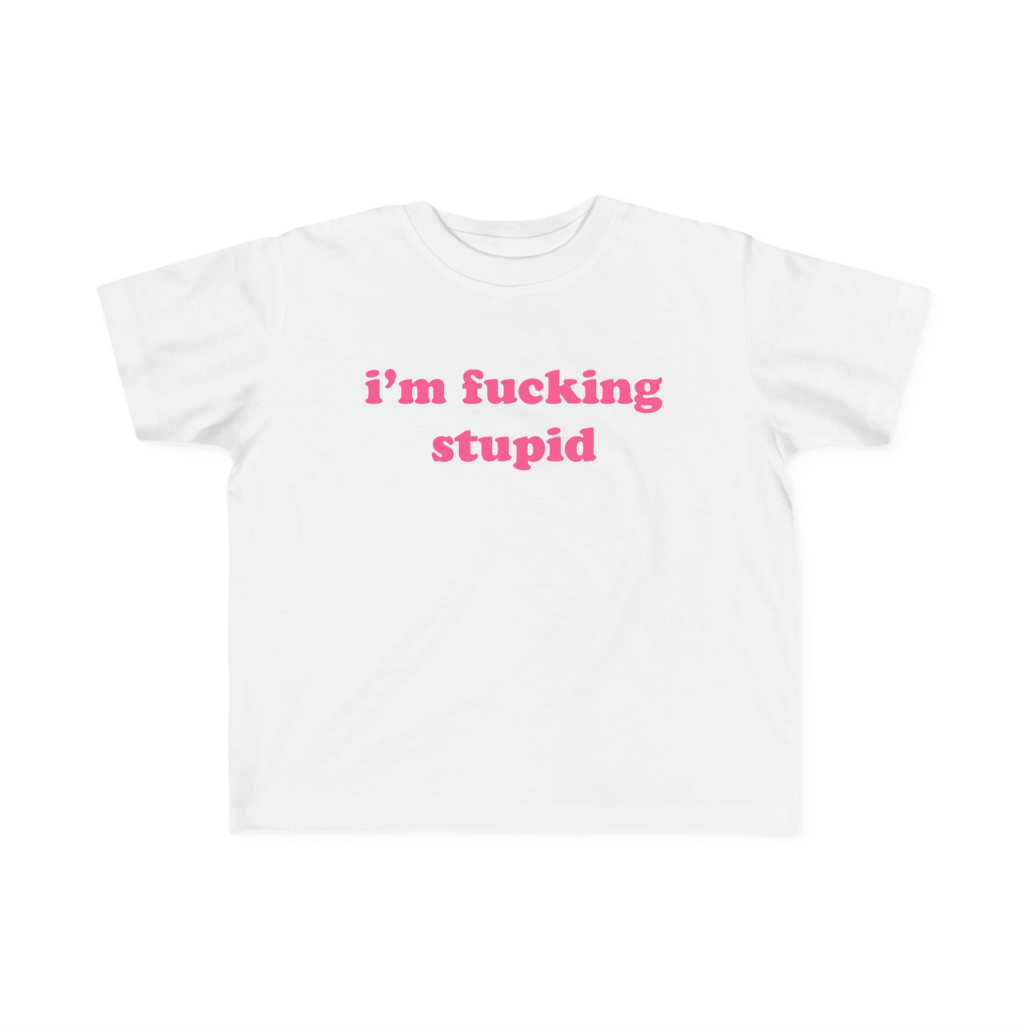 I'm Fucking Stupid Baby Tee