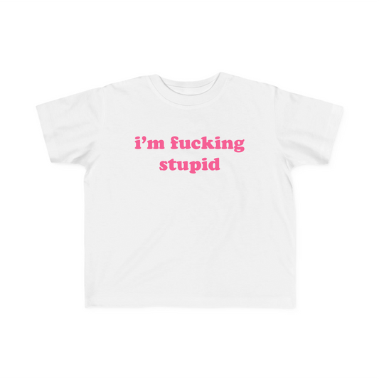 I'm Fucking Stupid Baby Tee