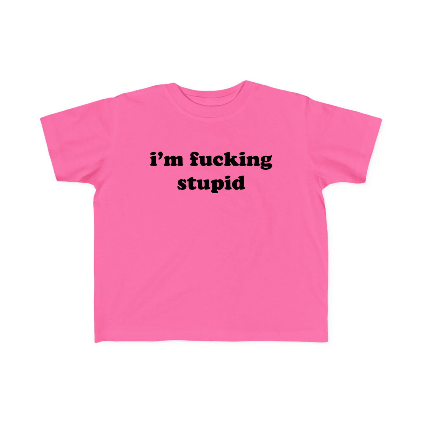 I'm Fucking Stupid Baby Tee