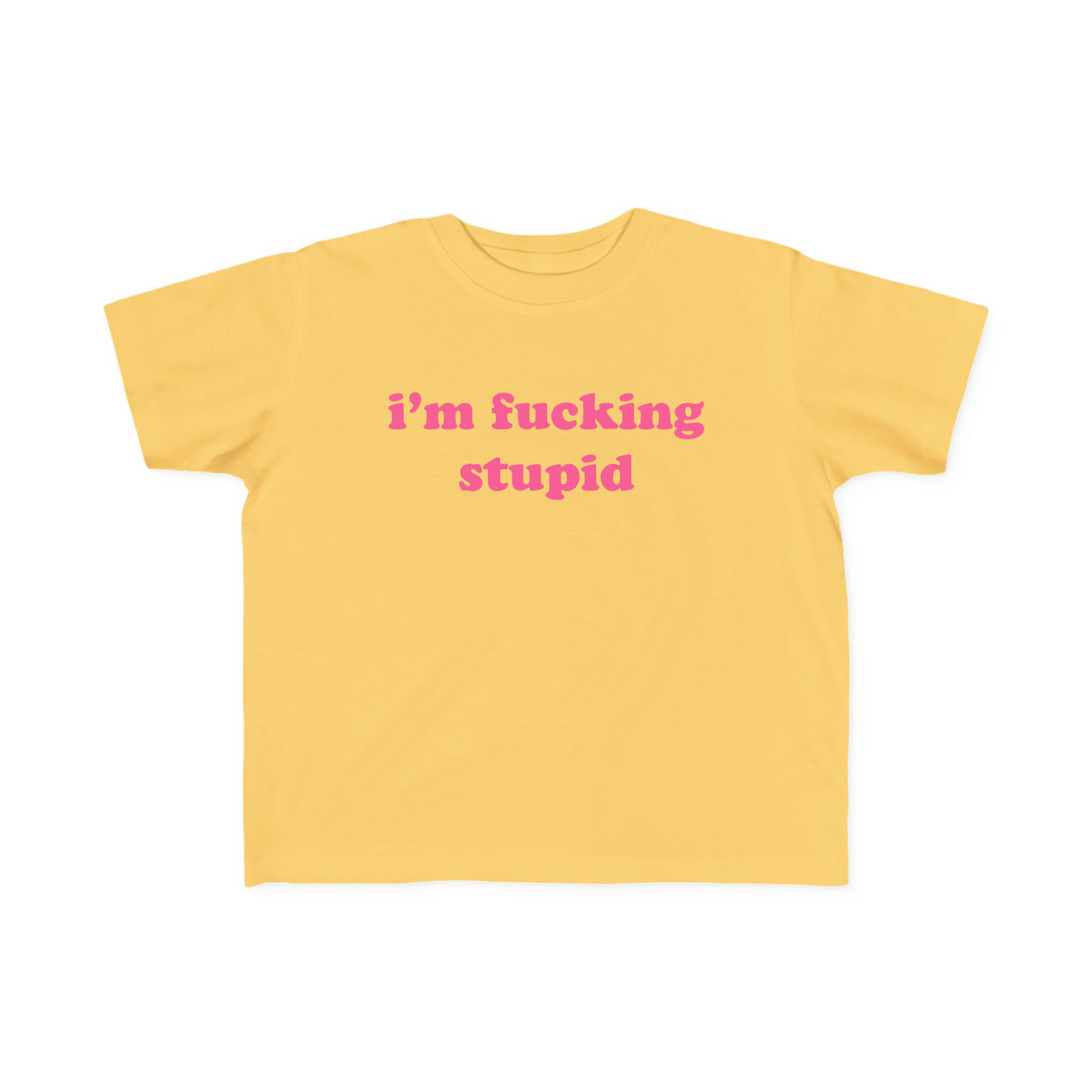 I'm Fucking Stupid Baby Tee