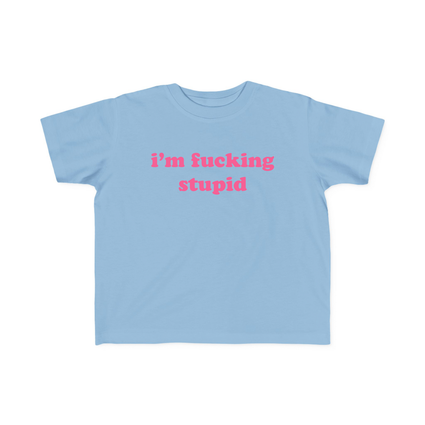 I'm Fucking Stupid Baby Tee