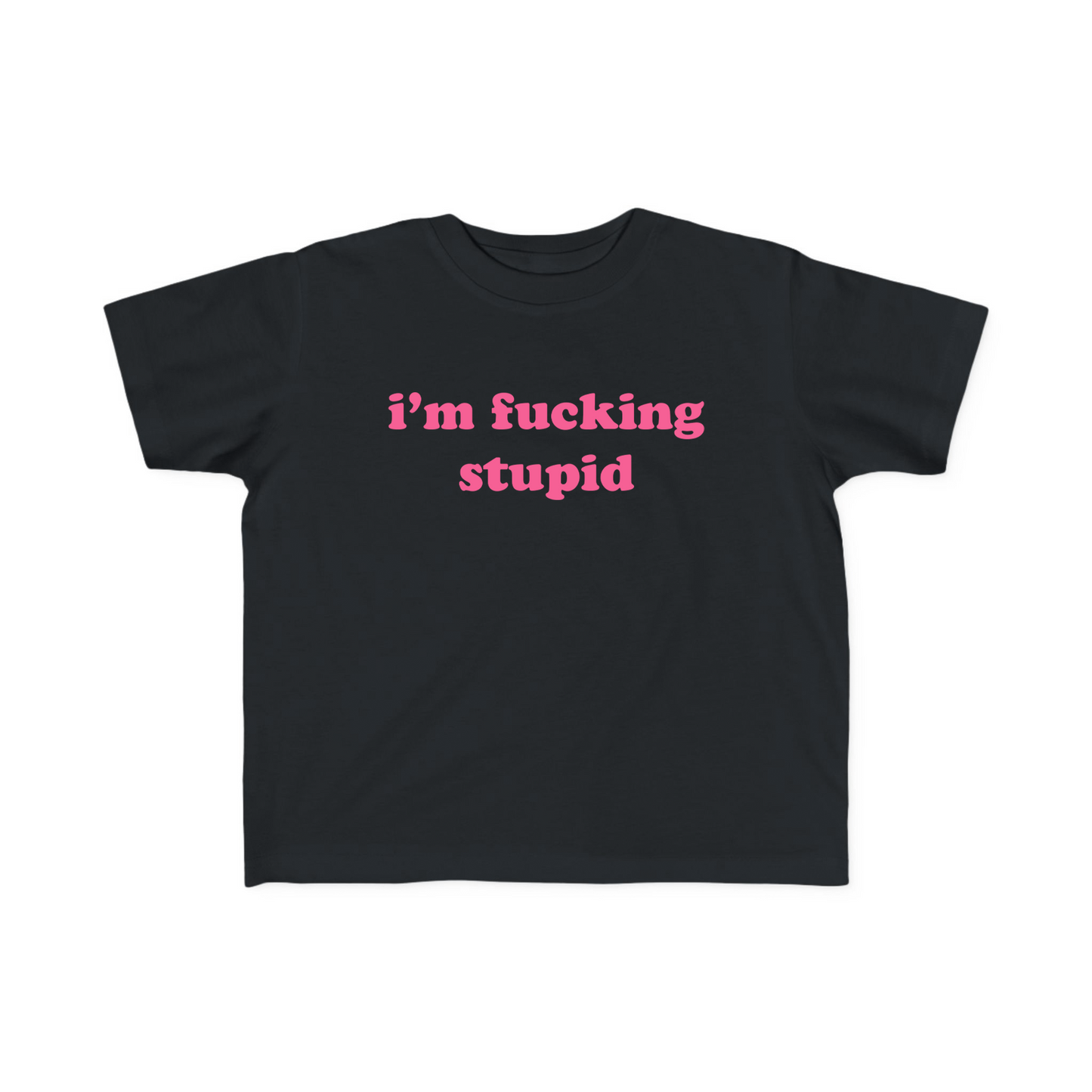 I'm Fucking Stupid Baby Tee