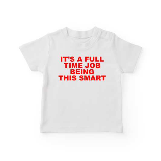 It's A Full Time Job Being This Smart Baby Tee