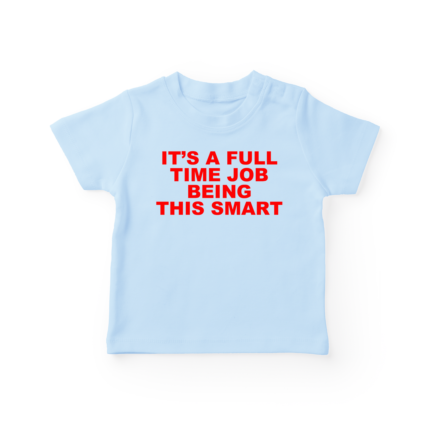 It's A Full Time Job Being This Smart Baby Tee