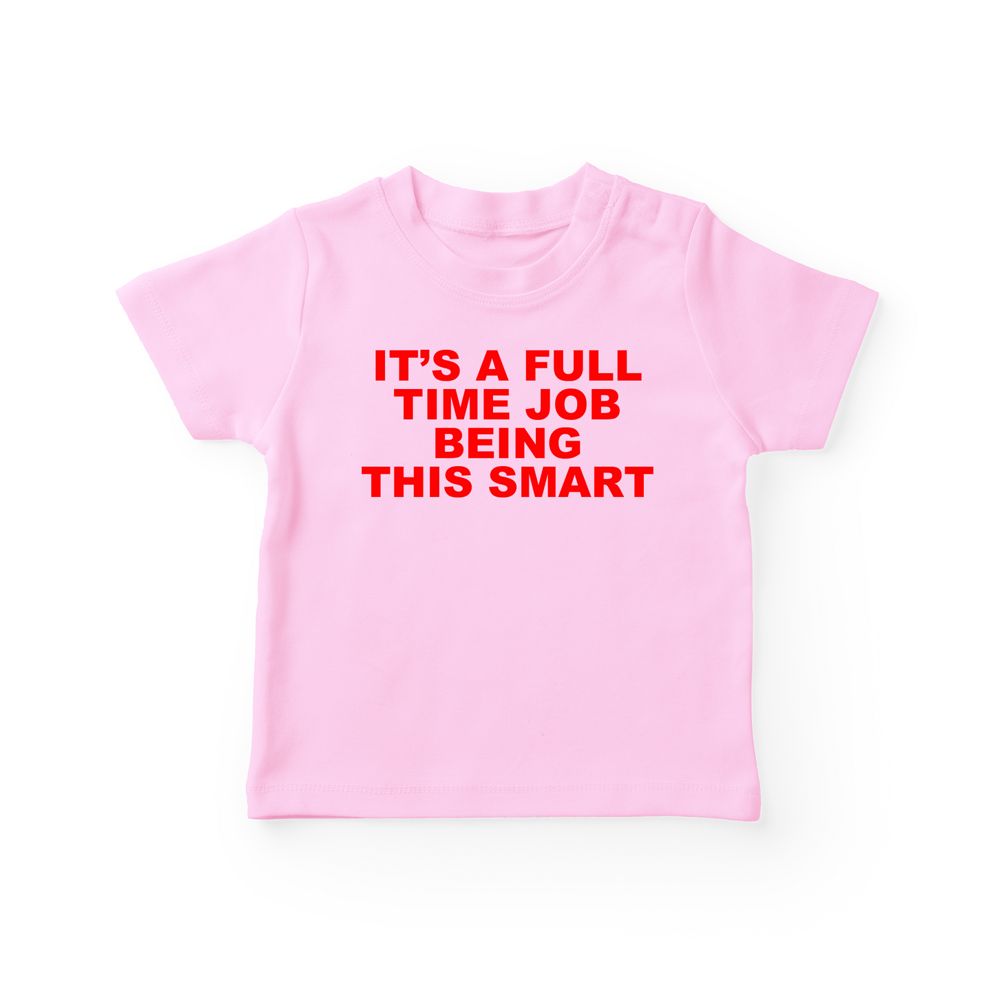 It's A Full Time Job Being This Smart Baby Tee
