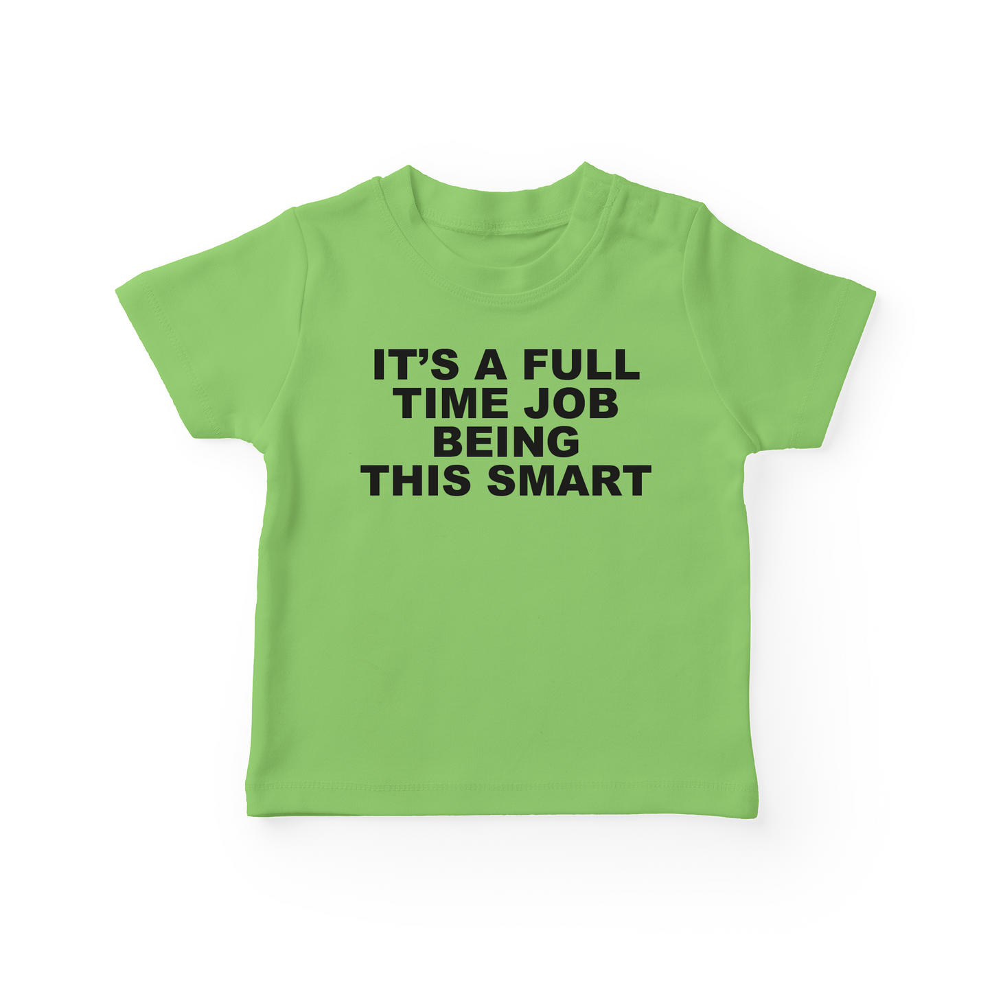 It's A Full Time Job Being This Smart Baby Tee