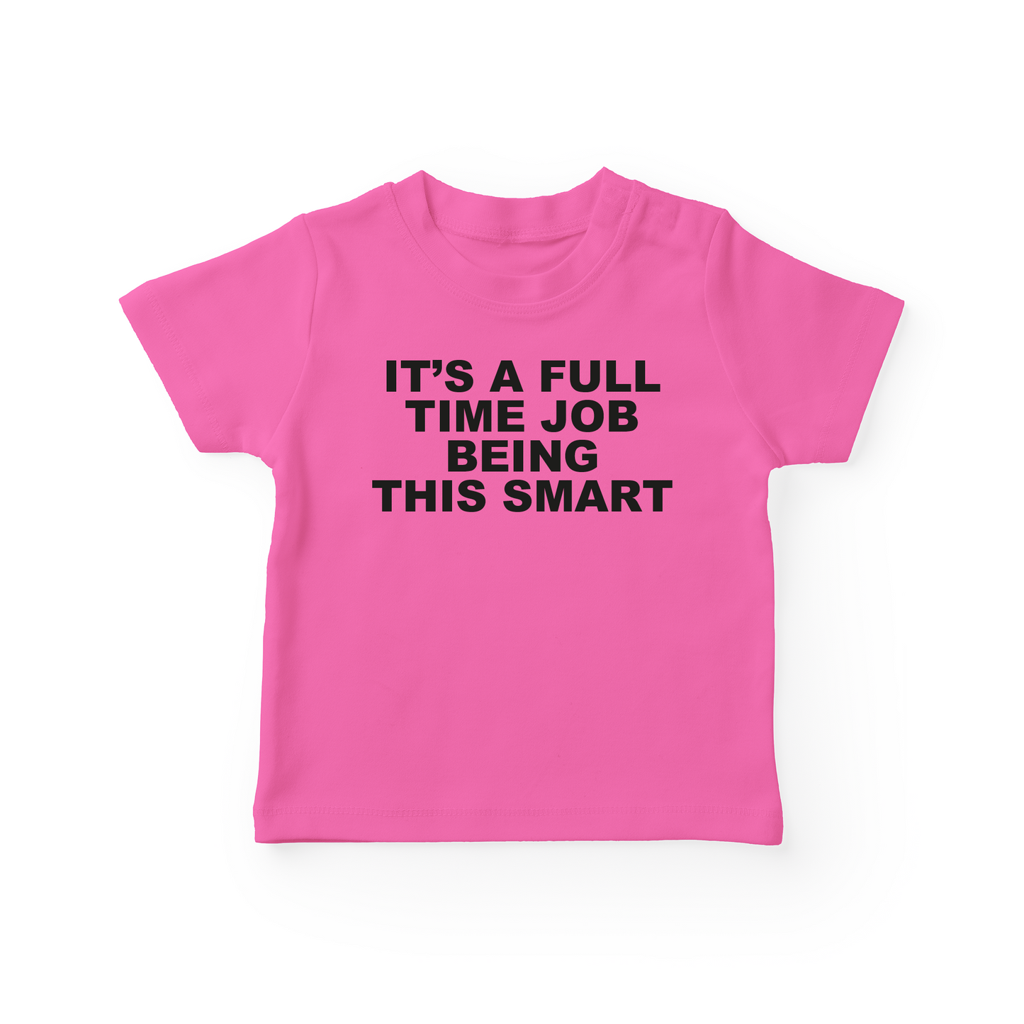 It's A Full Time Job Being This Smart Baby Tee