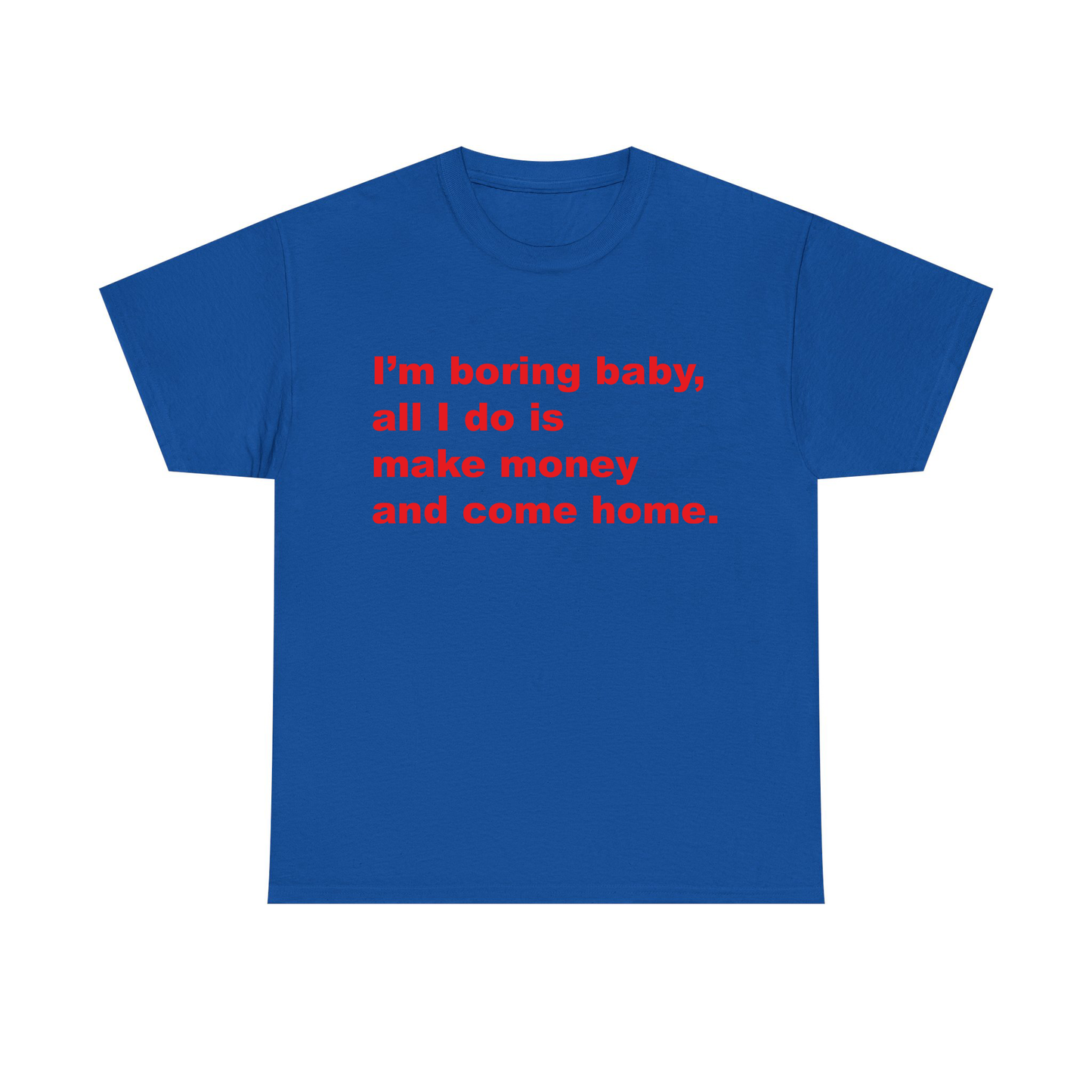 I'm Boring Baby All I Do Is Make Money And Come Home Standard T Shirt