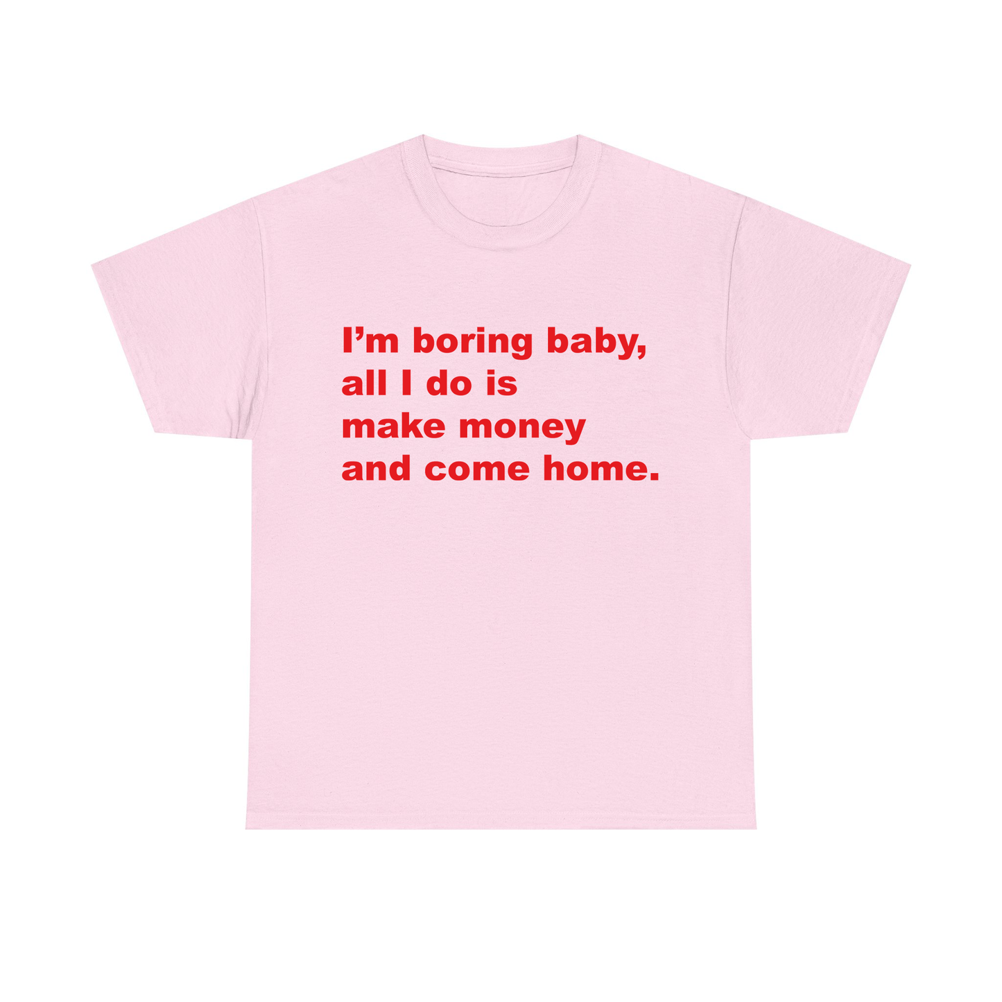 I'm Boring Baby All I Do Is Make Money And Come Home Standard T Shirt