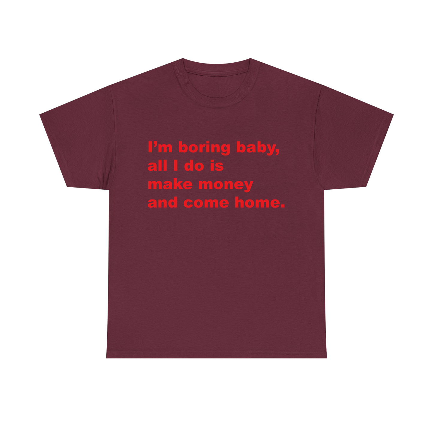 I'm Boring Baby All I Do Is Make Money And Come Home Standard T Shirt