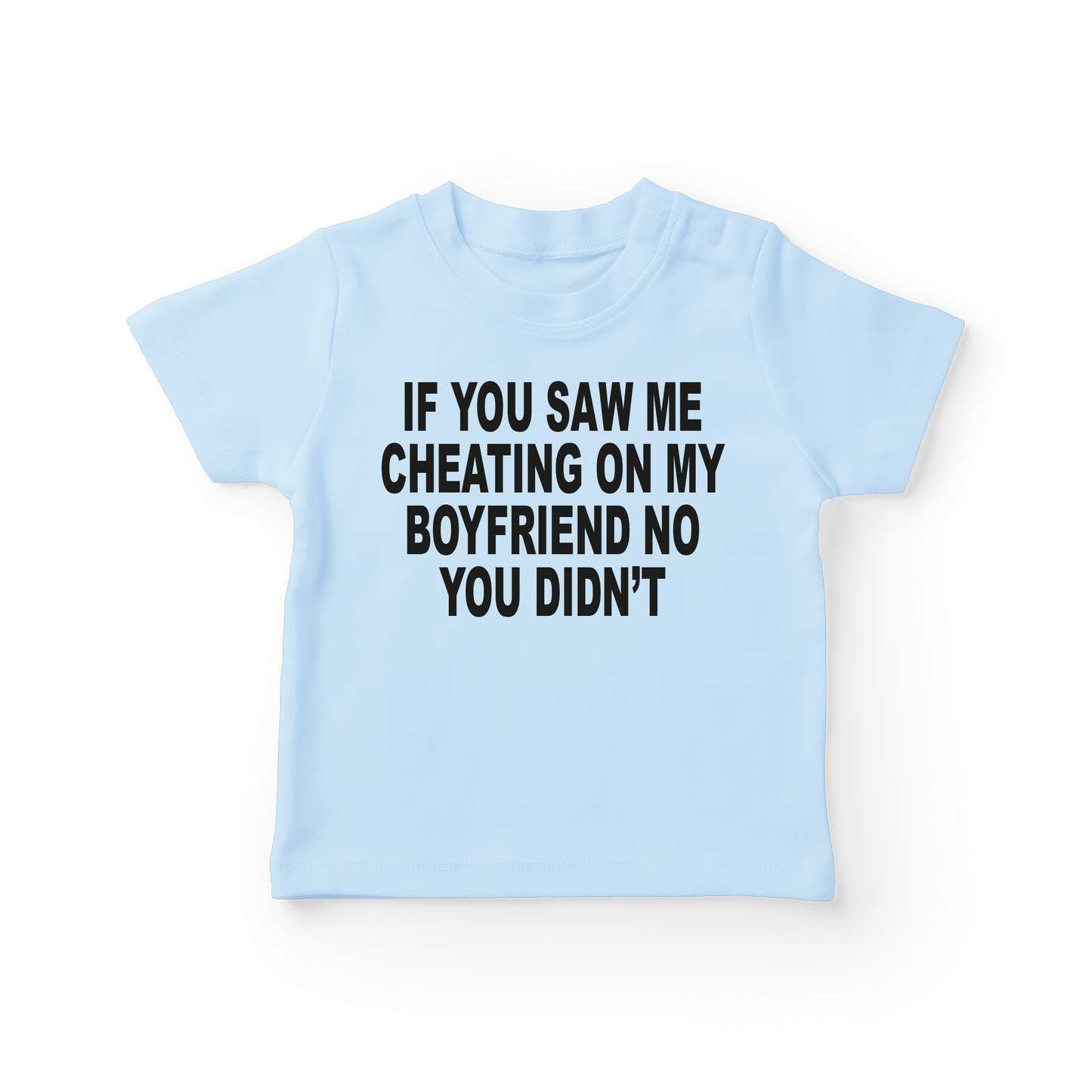 If You Saw Me Cheating On My Boyfriend No You Didn't Baby Tee