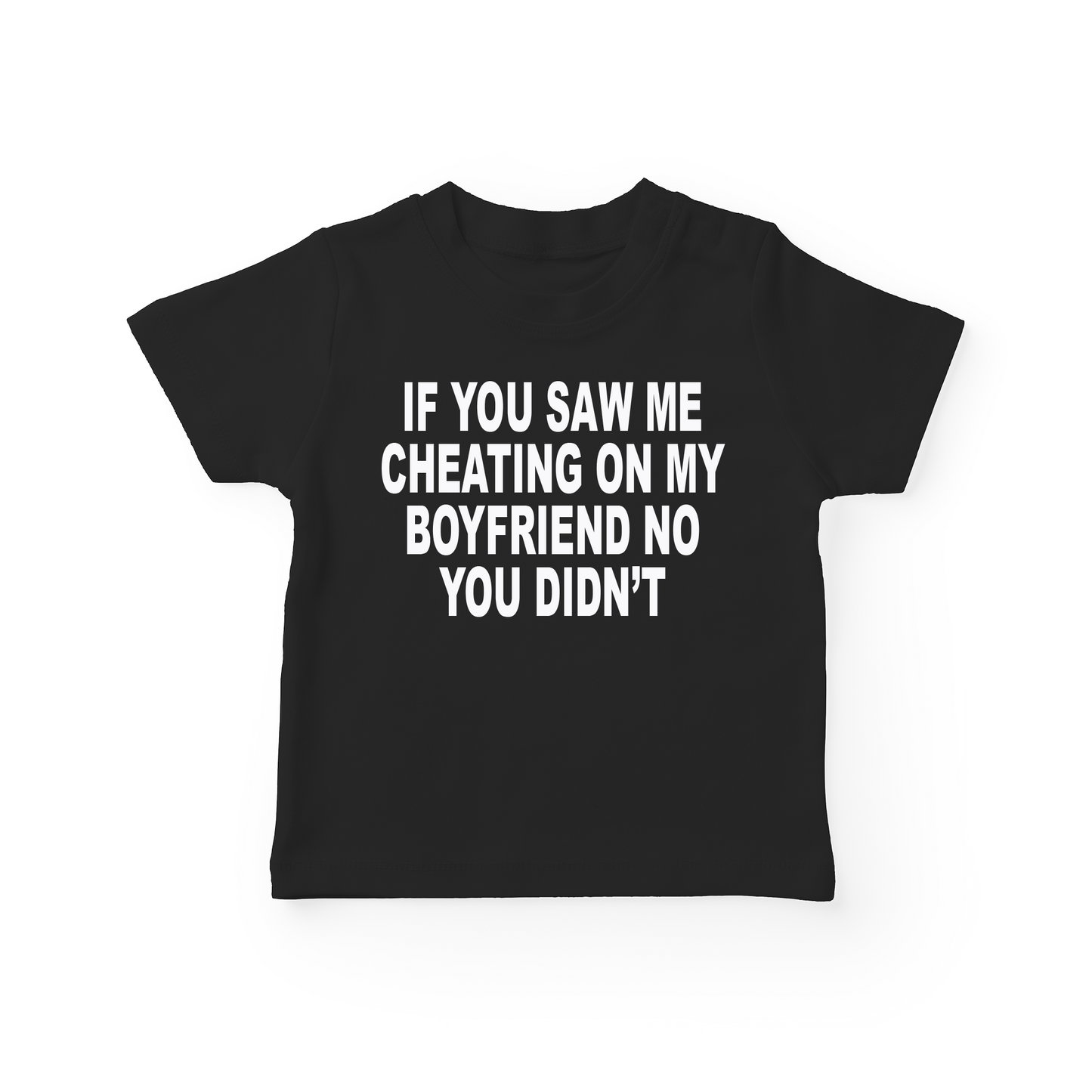 If You Saw Me Cheating On My Boyfriend No You Didn't Baby Tee