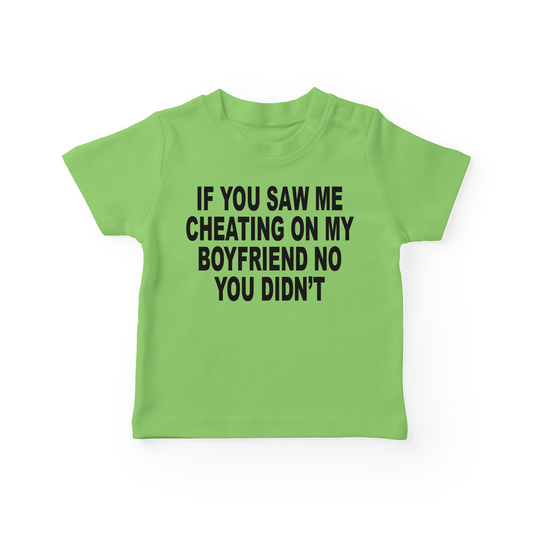 If You Saw Me Cheating On My Boyfriend No You Didn't Baby Tee