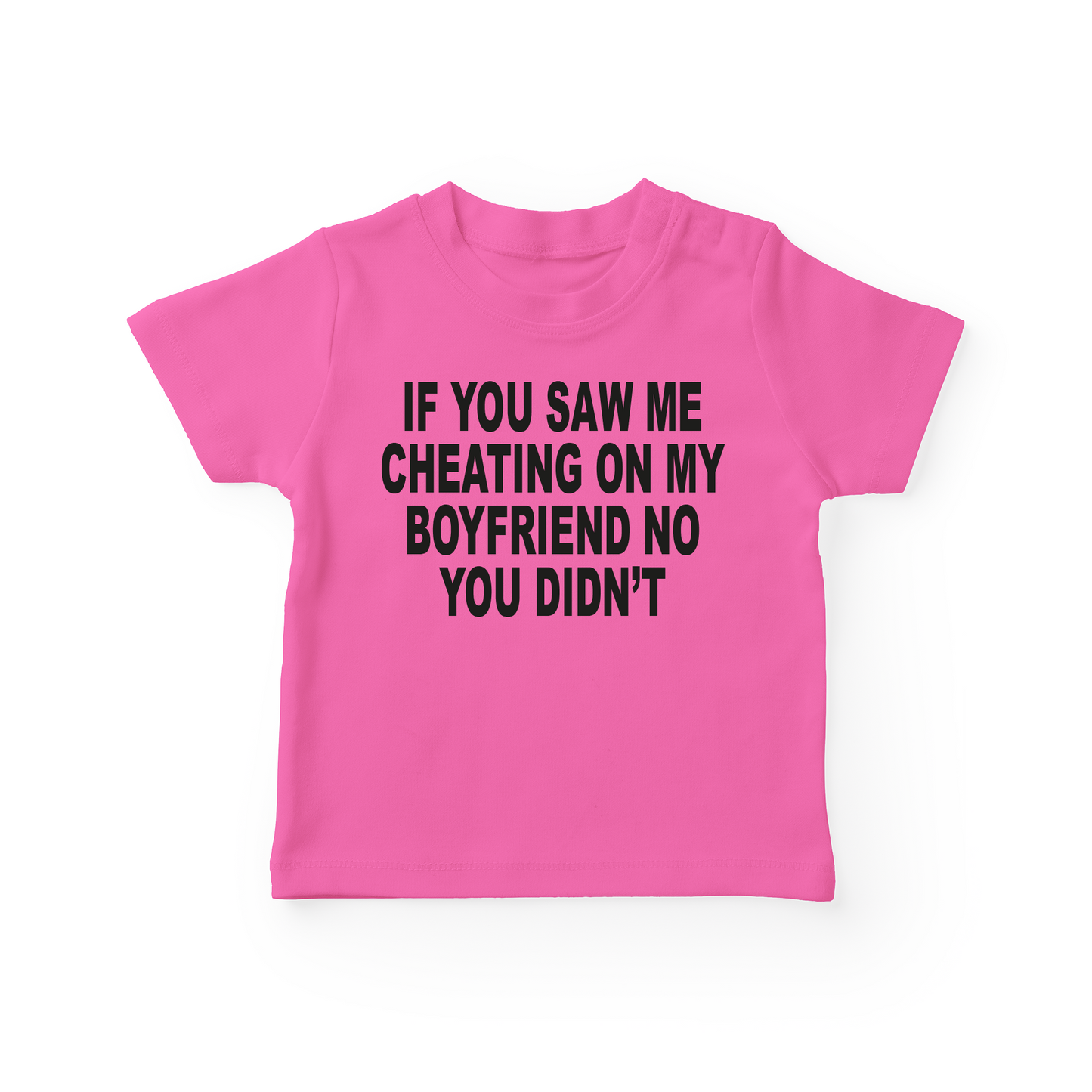 If You Saw Me Cheating On My Boyfriend No You Didn't Baby Tee