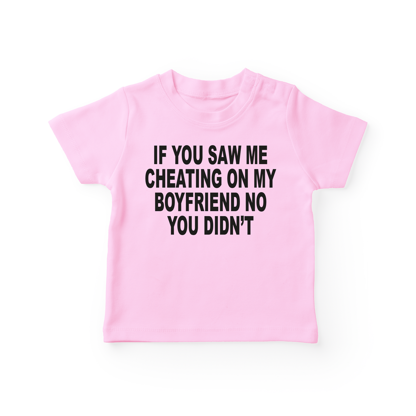 If You Saw Me Cheating On My Boyfriend No You Didn't Baby Tee
