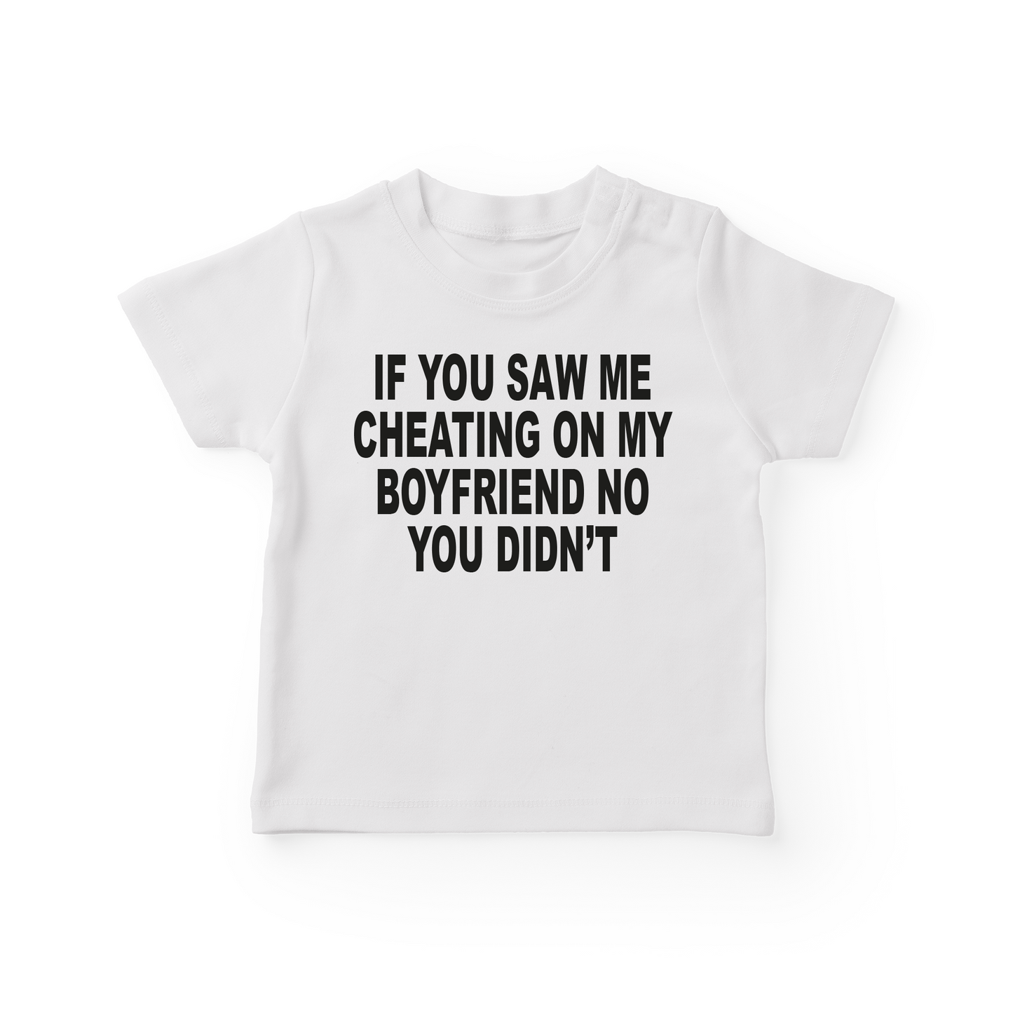 If You Saw Me Cheating On My Boyfriend No You Didn't Baby Tee