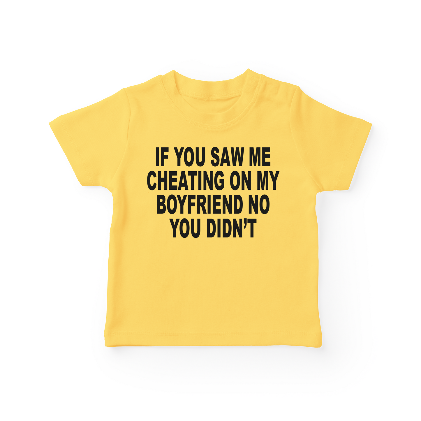 If You Saw Me Cheating On My Boyfriend No You Didn't Baby Tee
