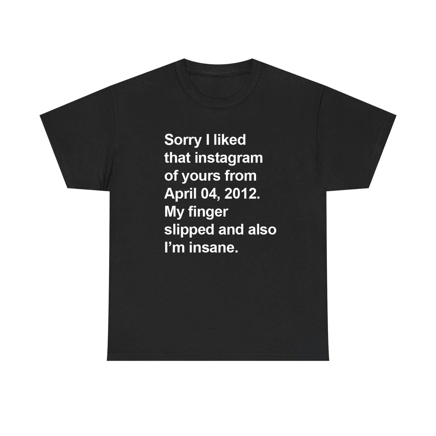 Sorry I Liked That Instagram Of Yours My Finger Slipped Standard T Shirt