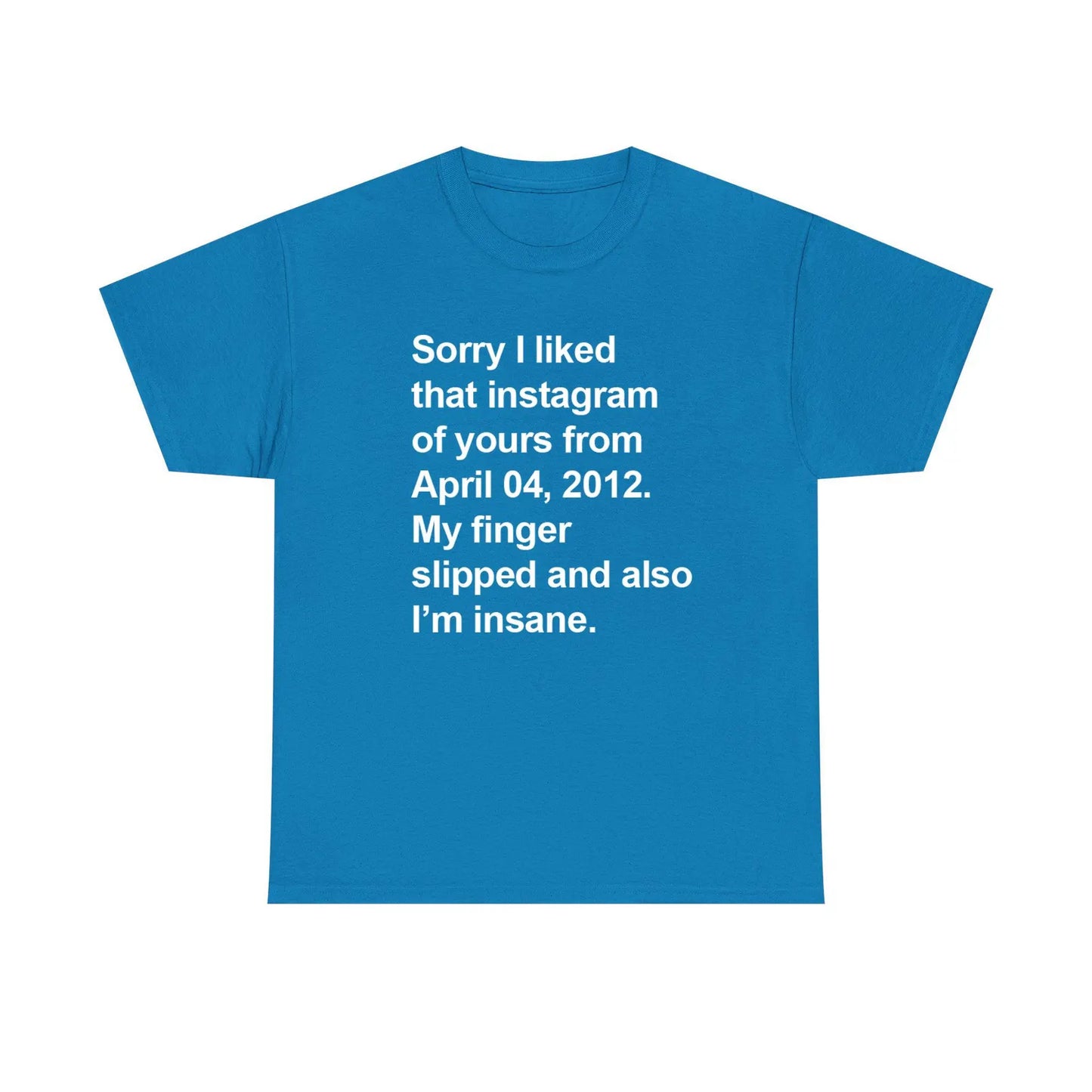 Sorry I Liked That Instagram Of Yours My Finger Slipped Standard T Shirt