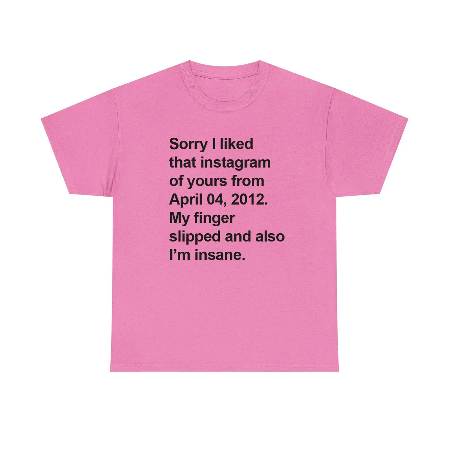 Sorry I Liked That Instagram Of Yours My Finger Slipped Standard T Shirt