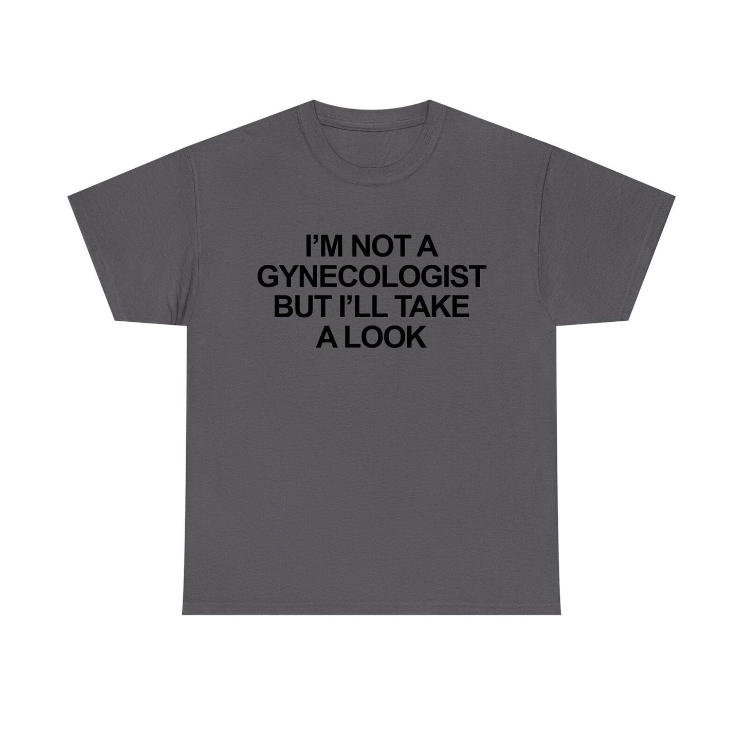 I'm Not A Gynecologist But I'll Take A Look Standard T Shirt
