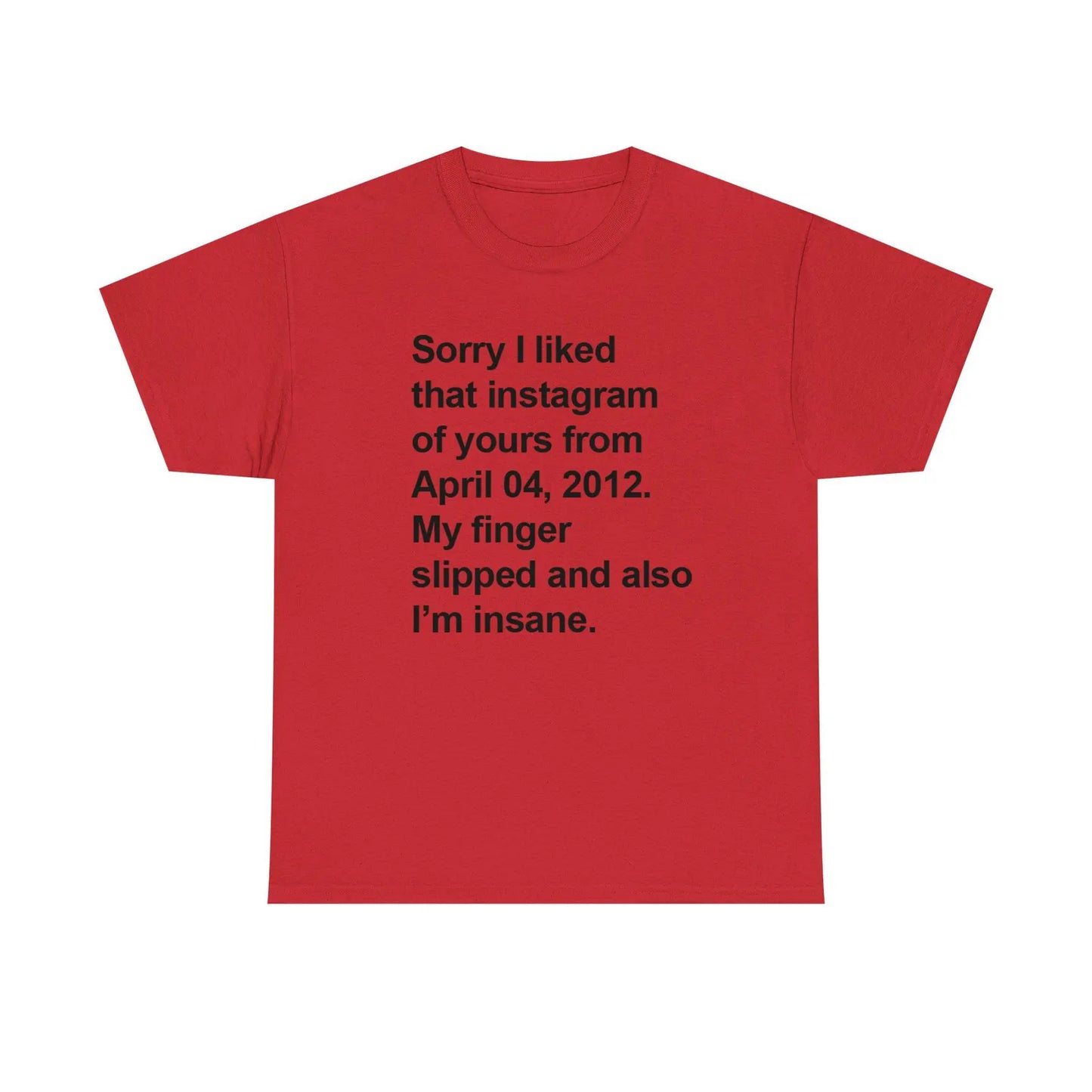 Sorry I Liked That Instagram Of Yours My Finger Slipped Standard T Shirt