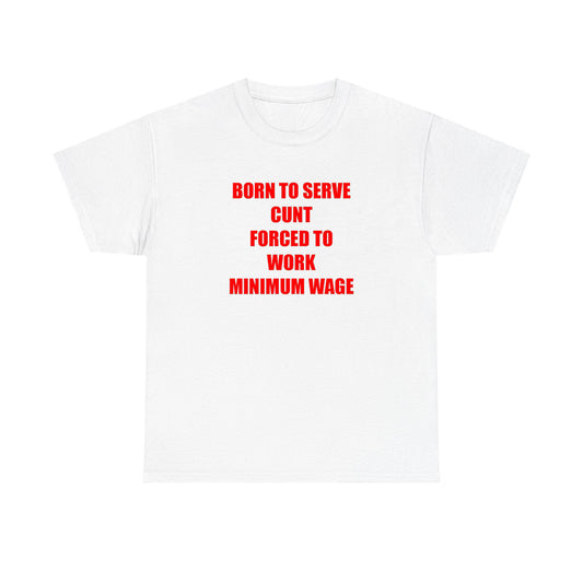 Born To Serve Cunt Forced To Work Minimum Wage Standard T Shirt