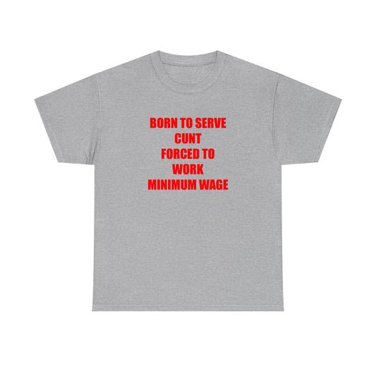 Born To Serve Cunt Forced To Work Minimum Wage Standard T Shirt