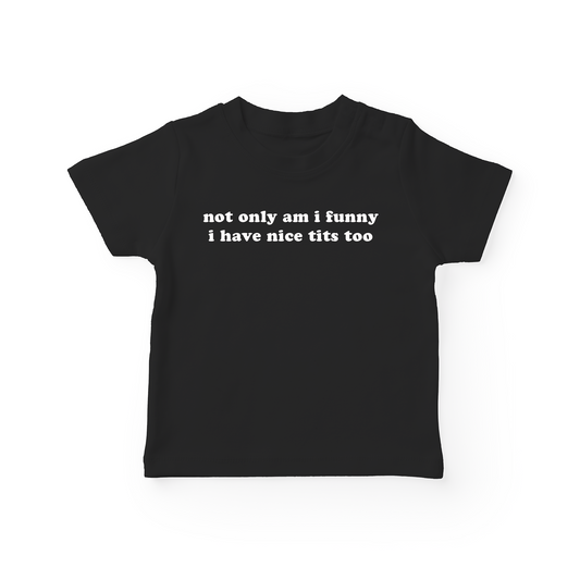 Not Only Am I Funny I Have Nice Tits Too Baby Tee