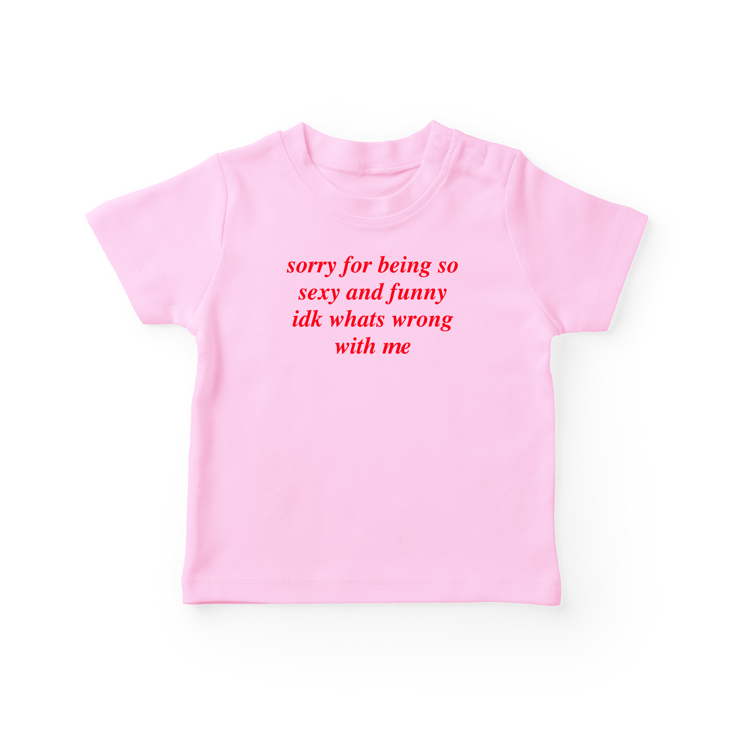 Sorry For Being So Sexy And Funny Idk What's Wrong With Me Baby Tee